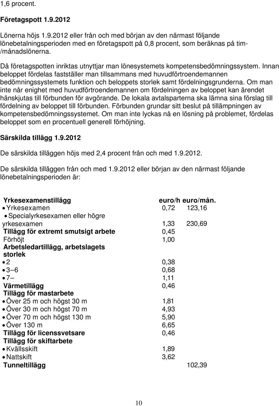 Innan beloppet fördelas fastställer man tillsammans med huvudförtroendemannen bedömningssystemets funktion och beloppets storlek samt fördelningsgrunderna.