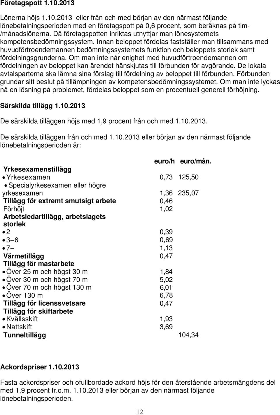 Innan beloppet fördelas fastställer man tillsammans med huvudförtroendemannen bedömningssystemets funktion och beloppets storlek samt fördelningsgrunderna.