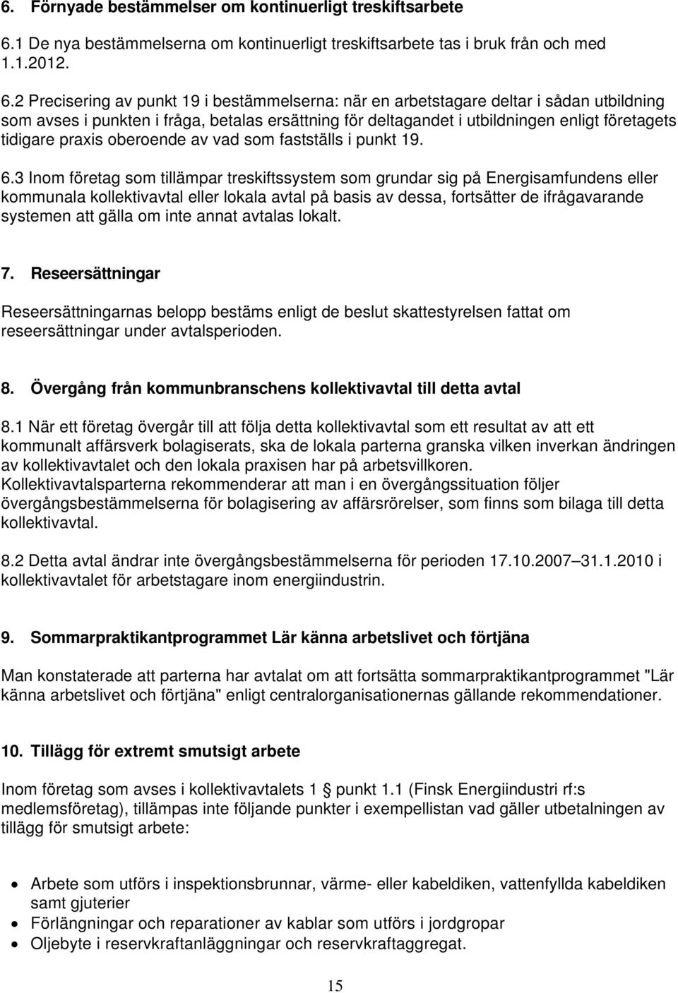 2 Precisering av punkt 19 i bestämmelserna: när en arbetstagare deltar i sådan utbildning som avses i punkten i fråga, betalas ersättning för deltagandet i utbildningen enligt företagets tidigare