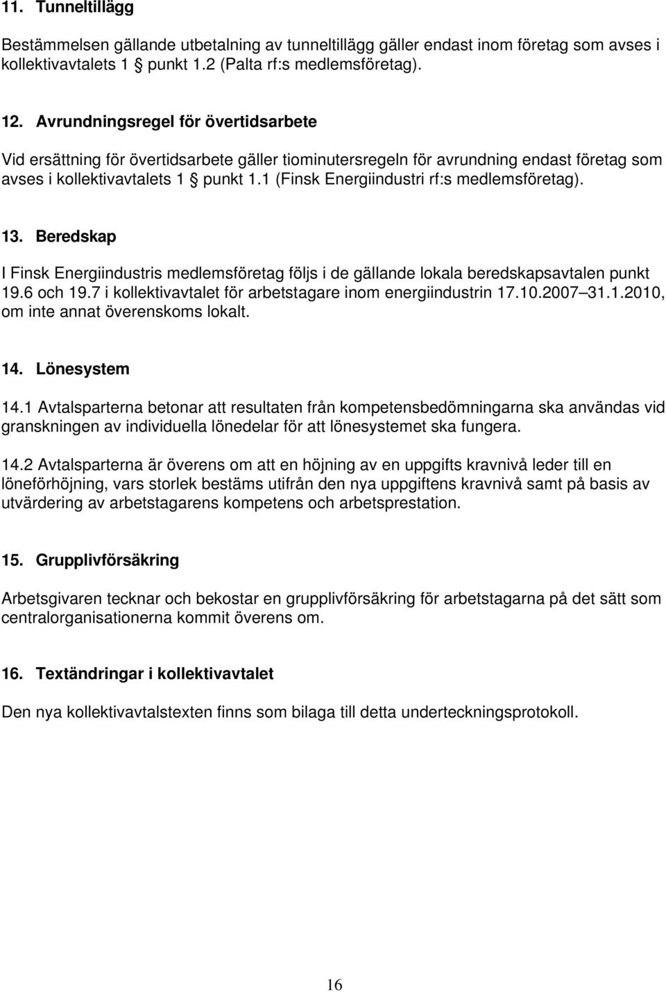 1 (Finsk Energiindustri rf:s medlemsföretag). 13. Beredskap I Finsk Energiindustris medlemsföretag följs i de gällande lokala beredskapsavtalen punkt 19.6 och 19.