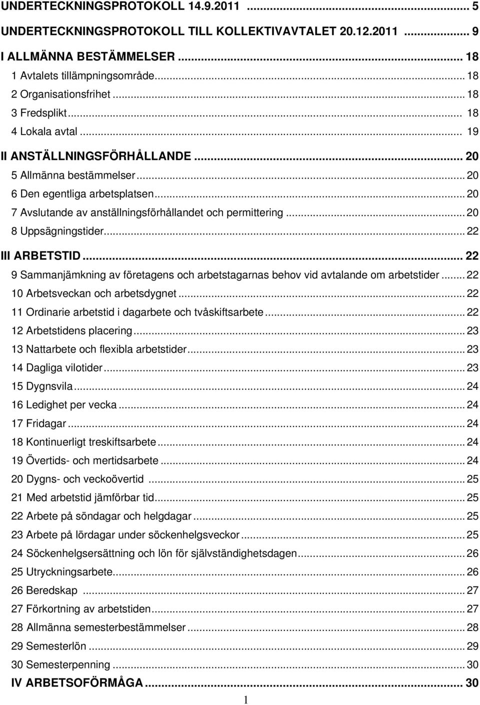 .. 20 7 Avslutande av anställningsförhållandet och permittering... 20 8 Uppsägningstider... 22 III ARBETSTID... 22 9 Sammanjämkning av företagens och arbetstagarnas behov vid avtalande om arbetstider.