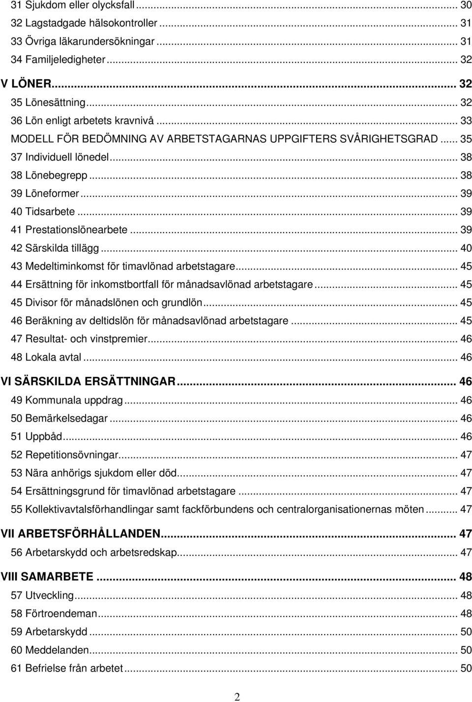 .. 39 42 Särskilda tillägg... 40 43 Medeltiminkomst för timavlönad arbetstagare... 45 44 Ersättning för inkomstbortfall för månadsavlönad arbetstagare... 45 45 Divisor för månadslönen och grundlön.