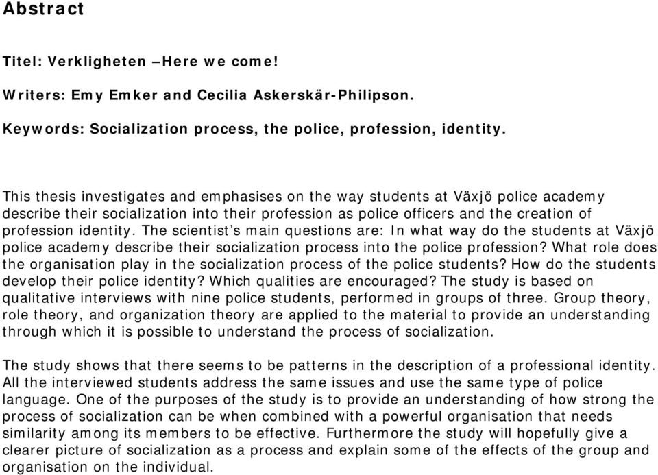 The scientist s main questions are: In what way do the students at Växjö police academy describe their socialization process into the police profession?