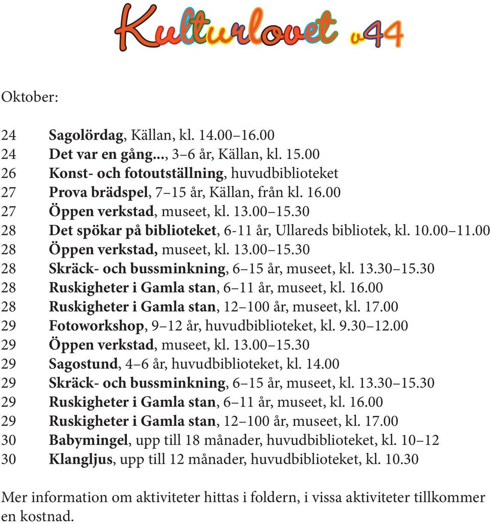 30 28 Det spökar på biblioteket, 6-11 år, Ullareds bibliotek, kl. 10.00 11.00 28 Öppen verkstad, museet, kl. 13.00 15.30 28 Skräck- och bussminkning, 6 15 år, museet, kl. 13.30 15.