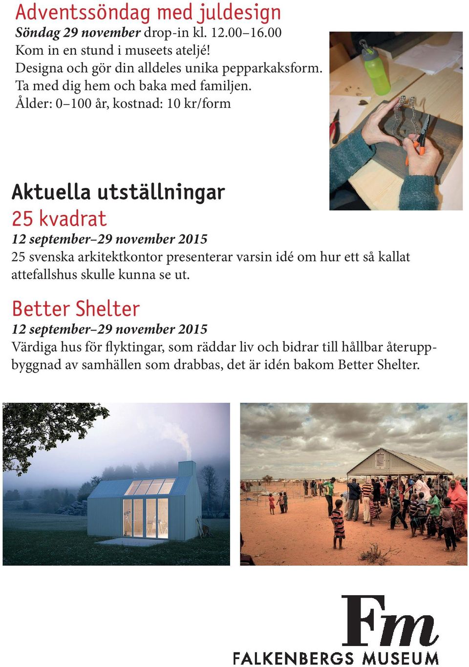 Ålder: 0 100 år, kostnad: 10 kr/form Aktuella utställningar 25 kvadrat 12 september 29 november 2015 25 svenska arkitektkontor presenterar varsin