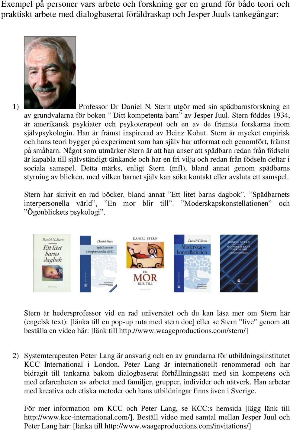 Stern föddes 1934, är amerikansk psykiater och psykoterapeut och en av de främsta forskarna inom självpsykologin. Han är främst inspirerad av Heinz Kohut.