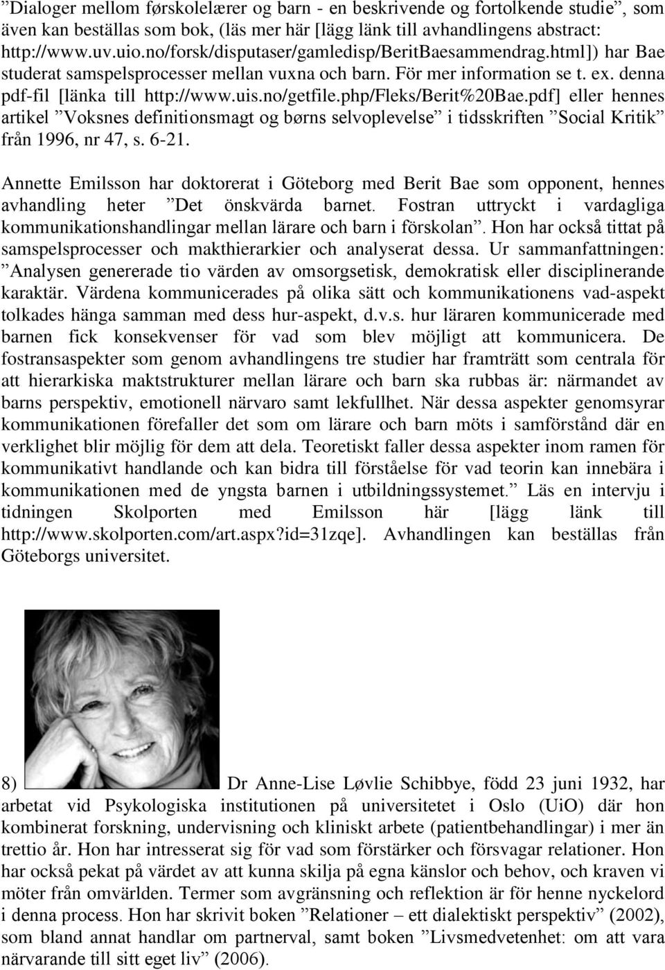 php/fleks/berit%20bae.pdf] eller hennes artikel Voksnes definitionsmagt og børns selvoplevelse i tidsskriften Social Kritik från 1996, nr 47, s. 6-21.