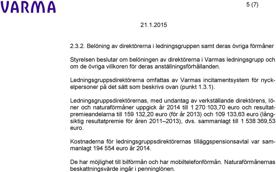 anställningsförhållanden. Ledningsgruppsdirektörerna omfattas av Varmas incitamentsystem för nyckelpersoner på det sätt som beskrivs ovan (punkt 1.3.1).