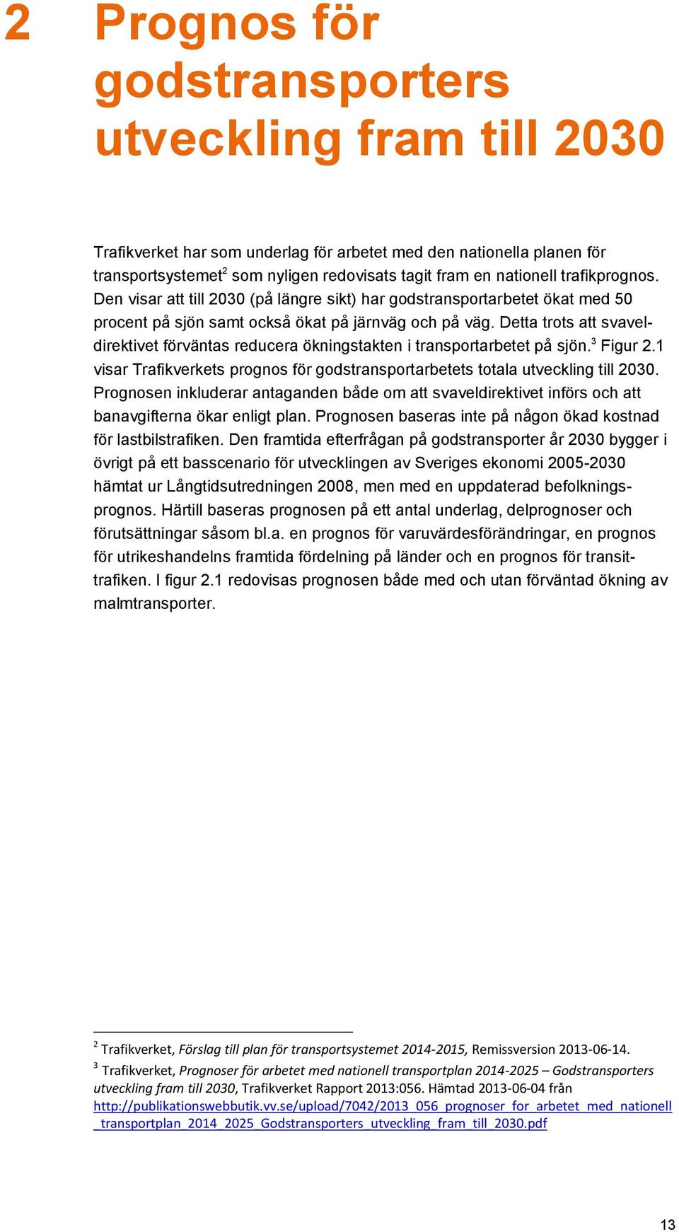 Detta trots att svaveldirektivet förväntas reducera ökningstakten i transportarbetet på sjön. 3 Figur 2.1 visar Trafikverkets prognos för godstransportarbetets totala utveckling till 2030.