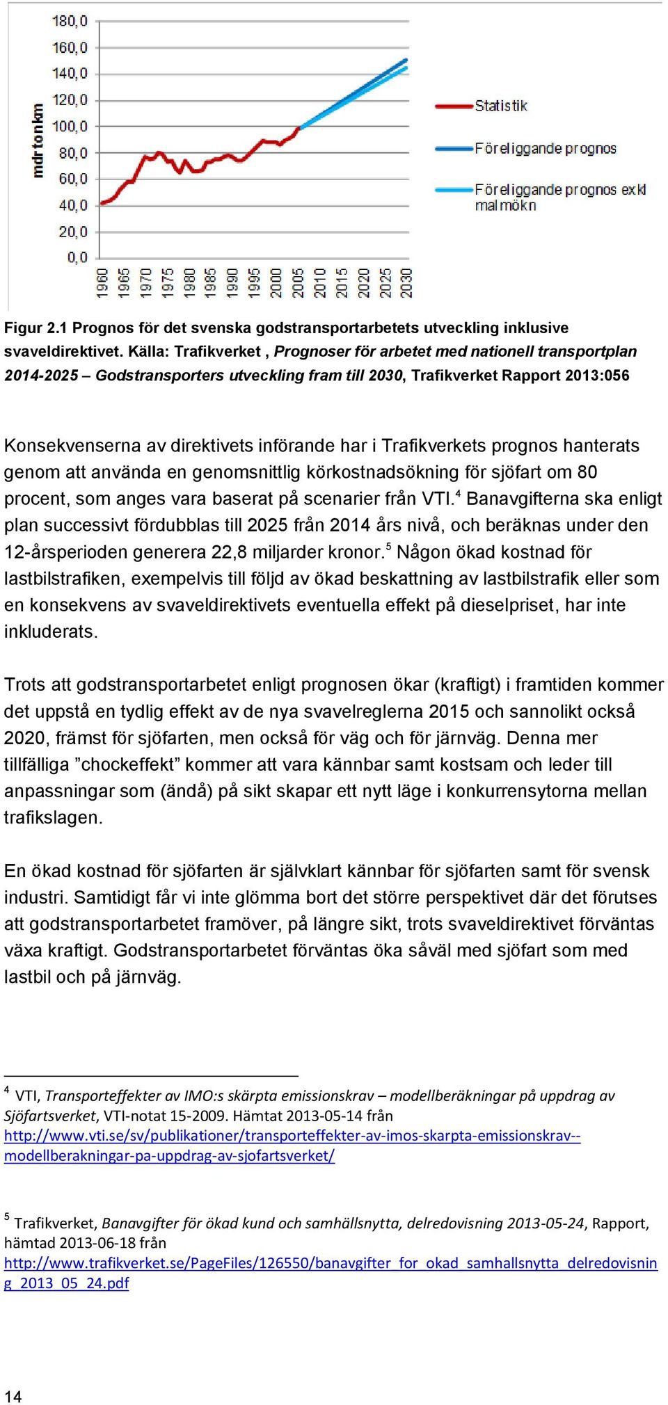 i Trafikverkets prognos hanterats genom att använda en genomsnittlig körkostnadsökning för sjöfart om 80 procent, som anges vara baserat på scenarier från VTI.