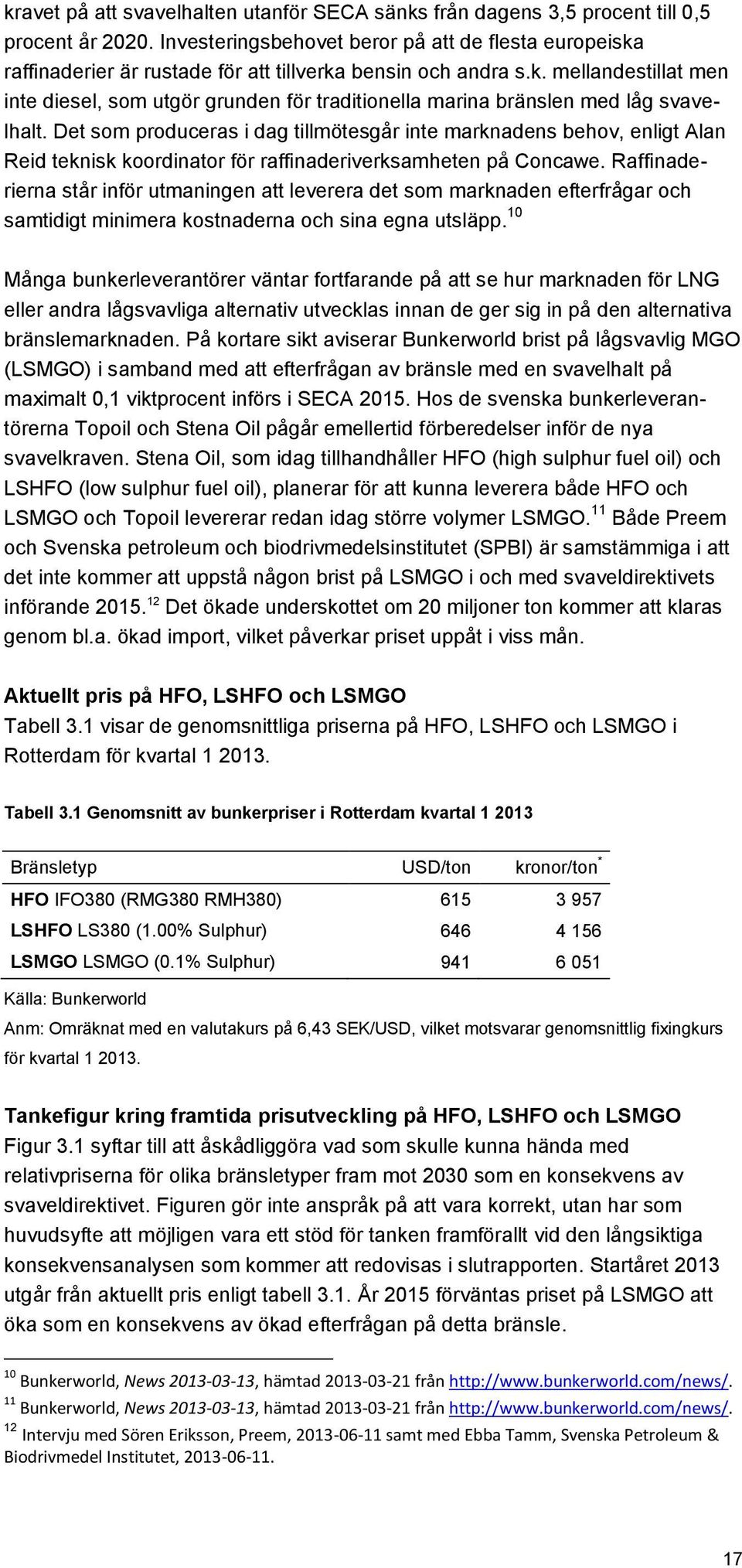 Det som produceras i dag tillmötesgår inte marknadens behov, enligt Alan Reid teknisk koordinator för raffinaderiverksamheten på Concawe.