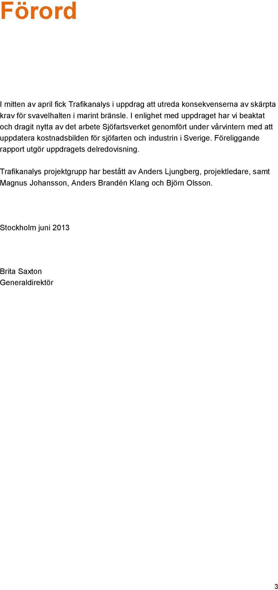 kostnadsbilden för sjöfarten och industrin i Sverige. Föreliggande rapport utgör uppdragets delredovisning.