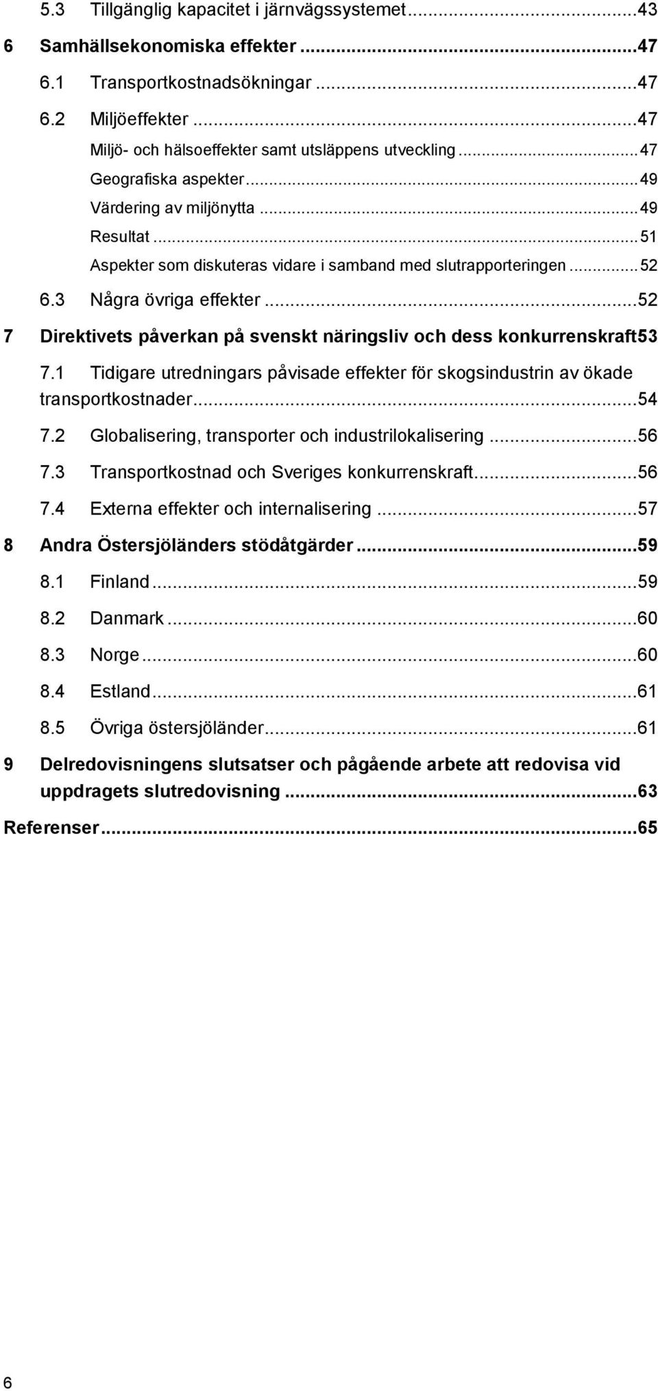 .. 52 7 Direktivets påverkan på svenskt näringsliv och dess konkurrenskraft 53 7.1 Tidigare utredningars påvisade effekter för skogsindustrin av ökade transportkostnader... 54 7.