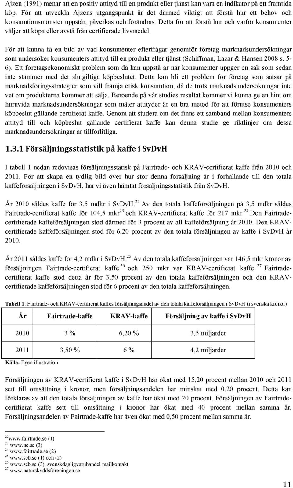 Detta för att förstå hur och varför konsumenter väljer att köpa eller avstå från certifierade livsmedel.