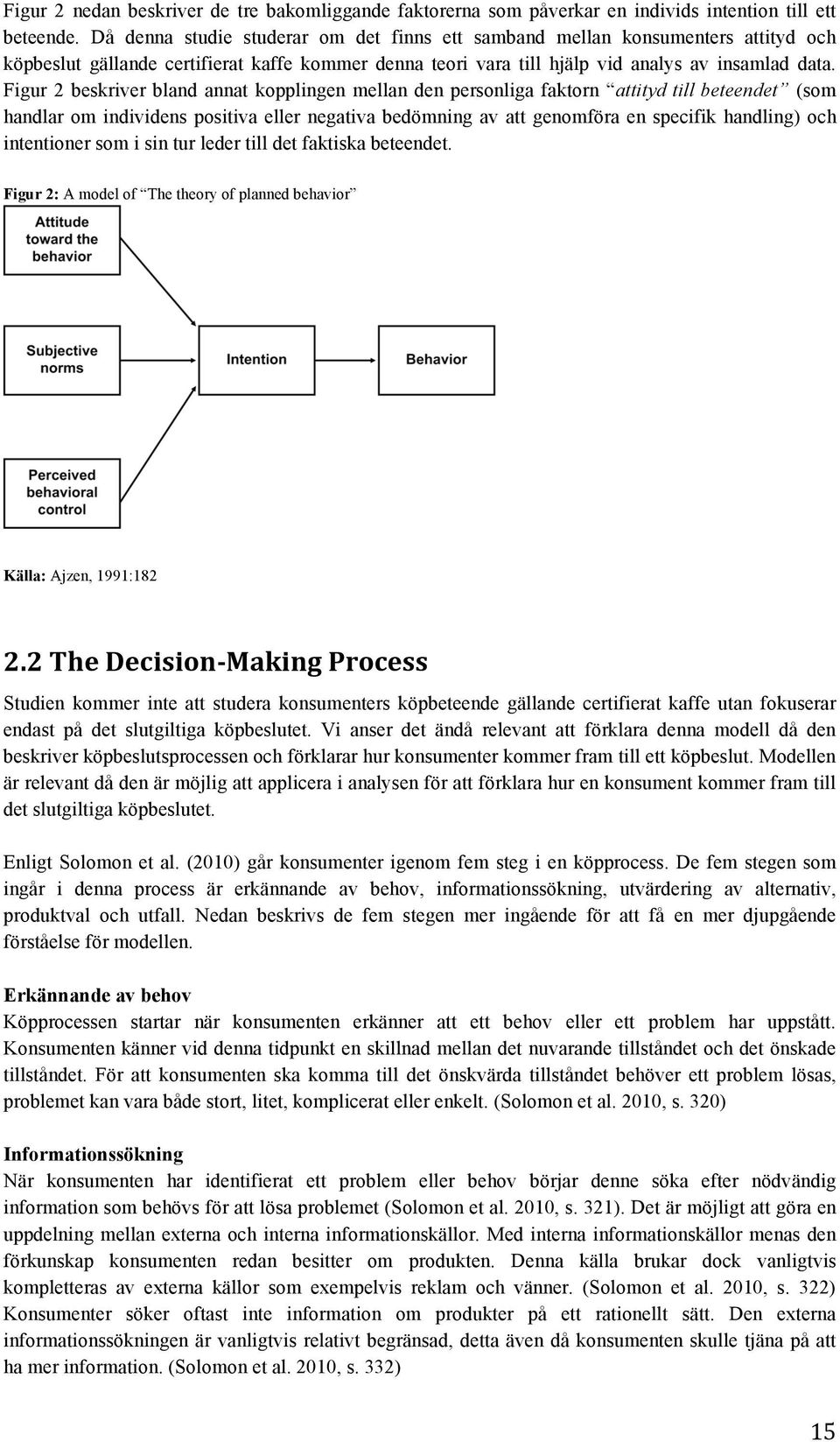 Figur 2 beskriver bland annat kopplingen mellan den personliga faktorn attityd till beteendet (som handlar om individens positiva eller negativa bedömning av att genomföra en specifik handling) och