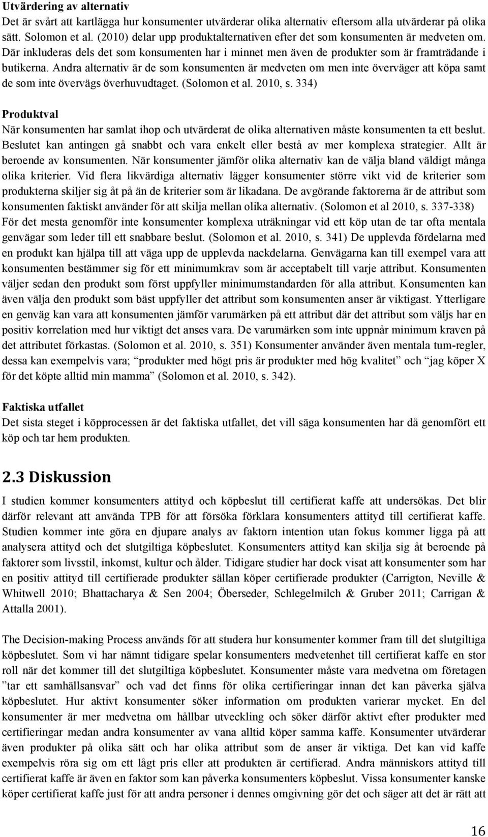 Andra alternativ är de som konsumenten är medveten om men inte överväger att köpa samt de som inte övervägs överhuvudtaget. (Solomon et al. 2010, s.