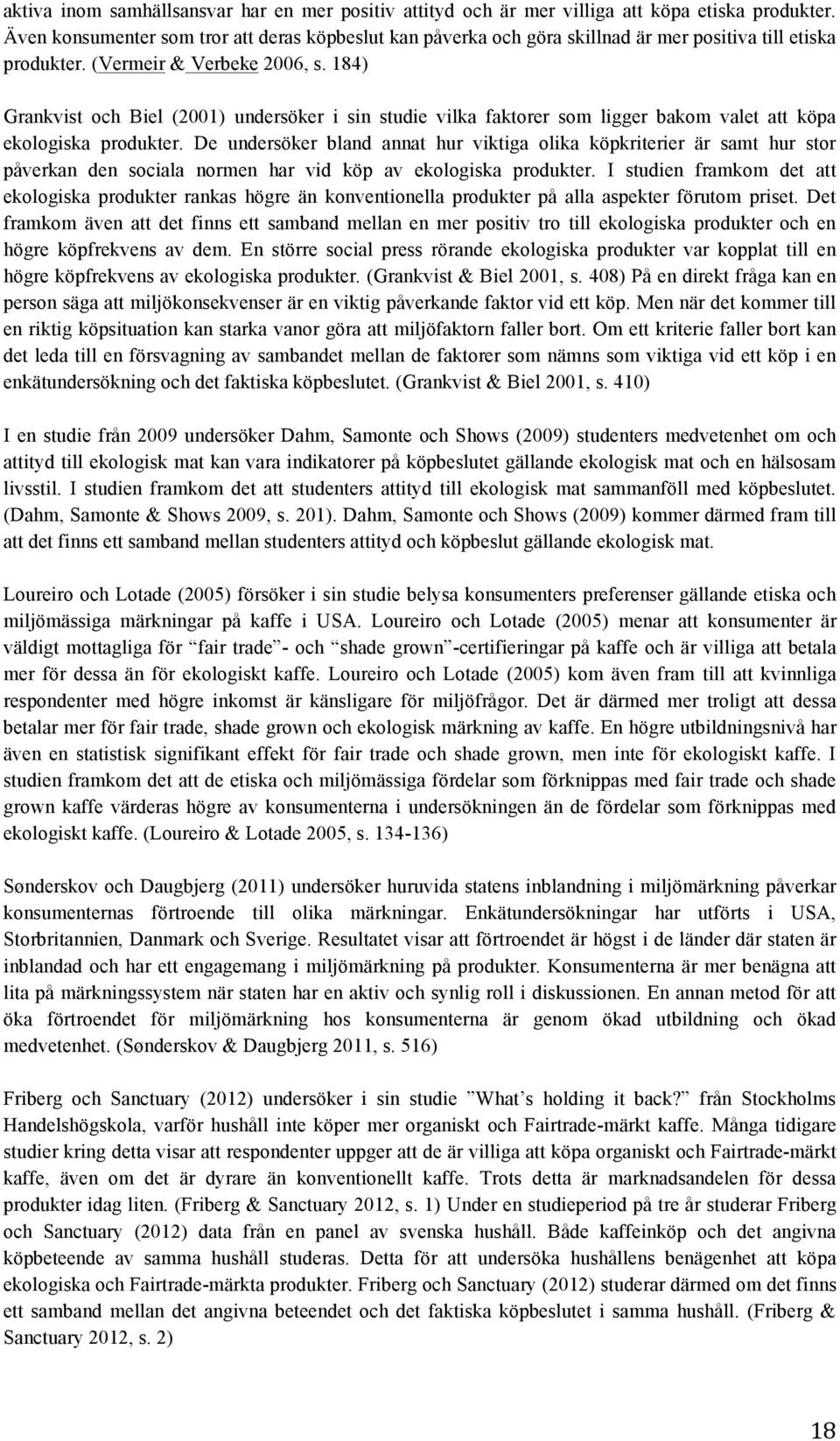 184) Grankvist och Biel (2001) undersöker i sin studie vilka faktorer som ligger bakom valet att köpa ekologiska produkter.