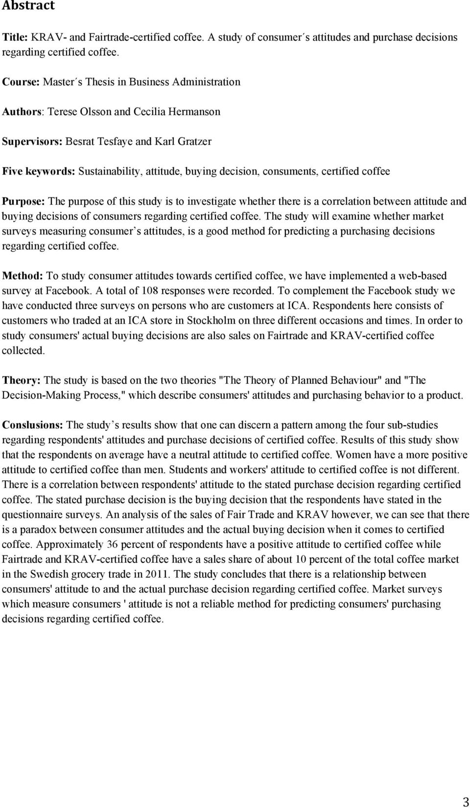 consuments, certified coffee Purpose: The purpose of this study is to investigate whether there is a correlation between attitude and buying decisions of consumers regarding certified coffee.