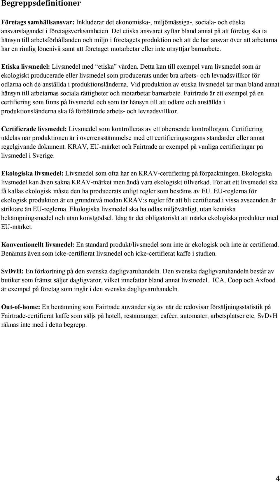 företaget motarbetar eller inte utnyttjar barnarbete. Etiska livsmedel: Livsmedel med etiska värden.