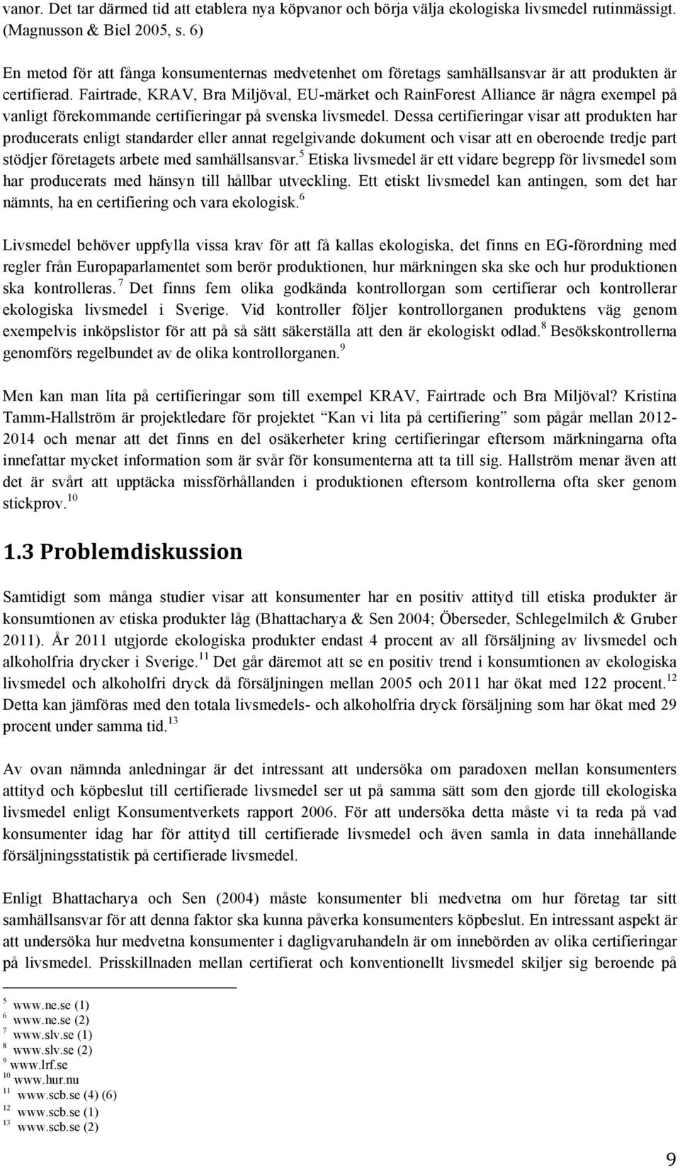 Fairtrade, KRAV, Bra Miljöval, EU-märket och RainForest Alliance är några exempel på vanligt förekommande certifieringar på svenska livsmedel.