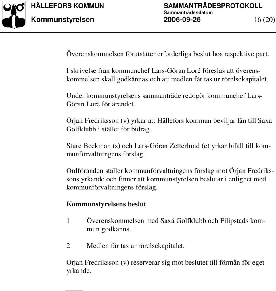 Under kommunstyrelsens sammanträde redogör kommunchef Lars- Göran Loré för ärendet. Örjan Fredriksson (v) yrkar att Hällefors kommun beviljar lån till Saxå Golfklubb i stället för bidrag.