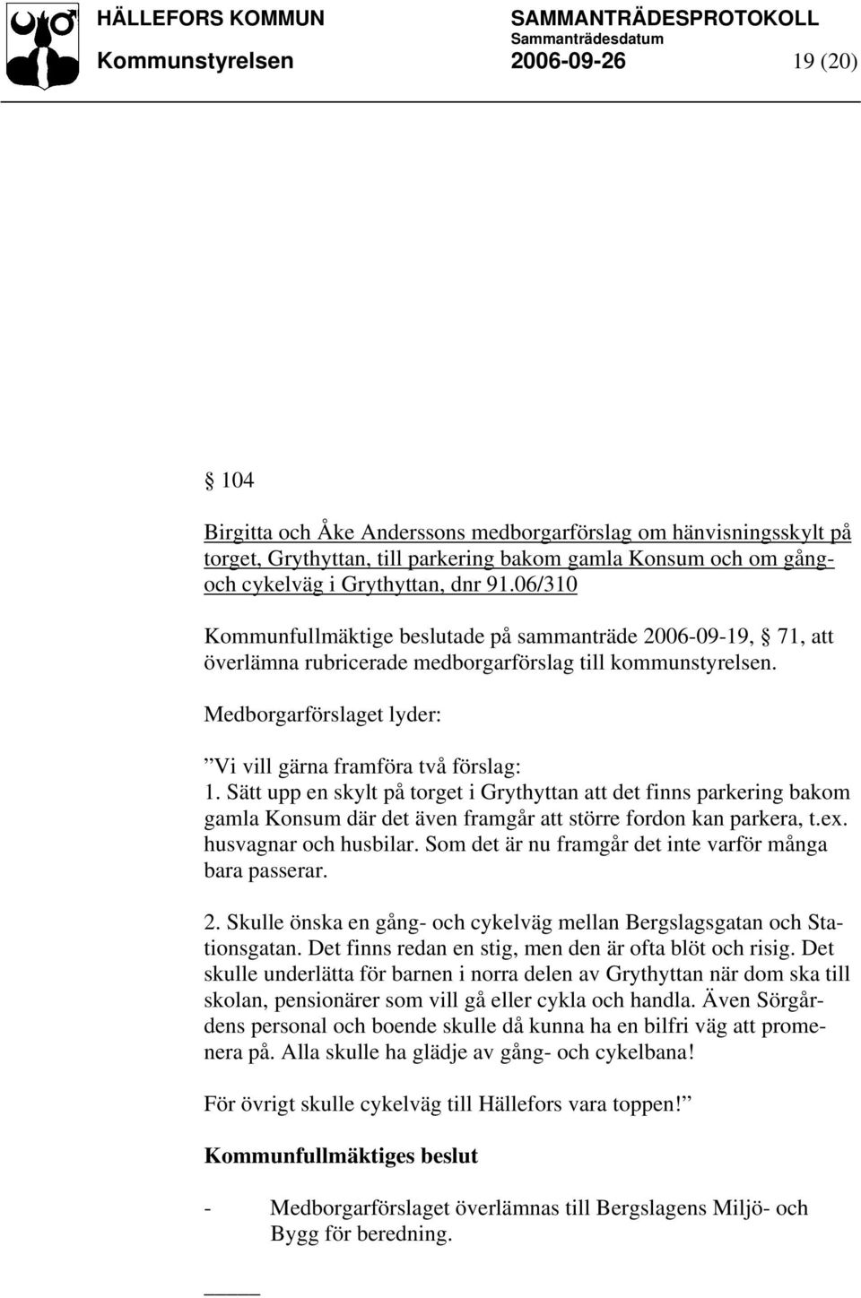 Medborgarförslaget lyder: Vi vill gärna framföra två förslag: 1.