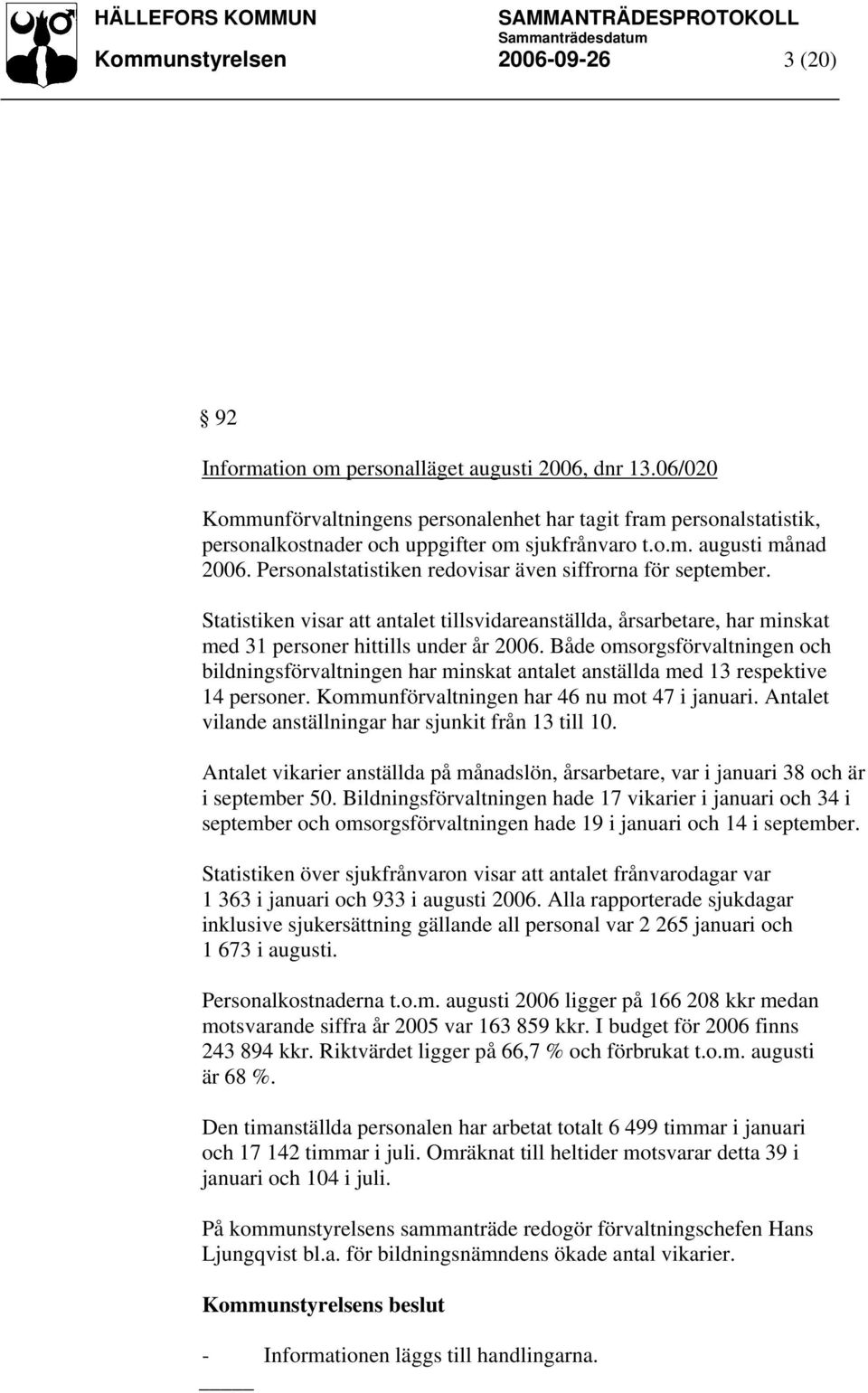 Personalstatistiken redovisar även siffrorna för september. Statistiken visar att antalet tillsvidareanställda, årsarbetare, har minskat med 31 personer hittills under år 2006.