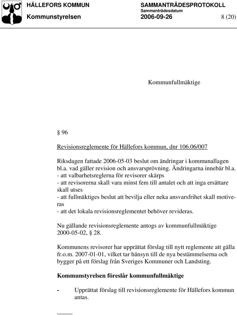 na innebär bl.a. - att valbarhetsreglerna för revisorer skärps - att revisorerna skall vara minst fem till antalet och att inga ersättare skall utses - att fullmäktiges beslut att bevilja eller neka