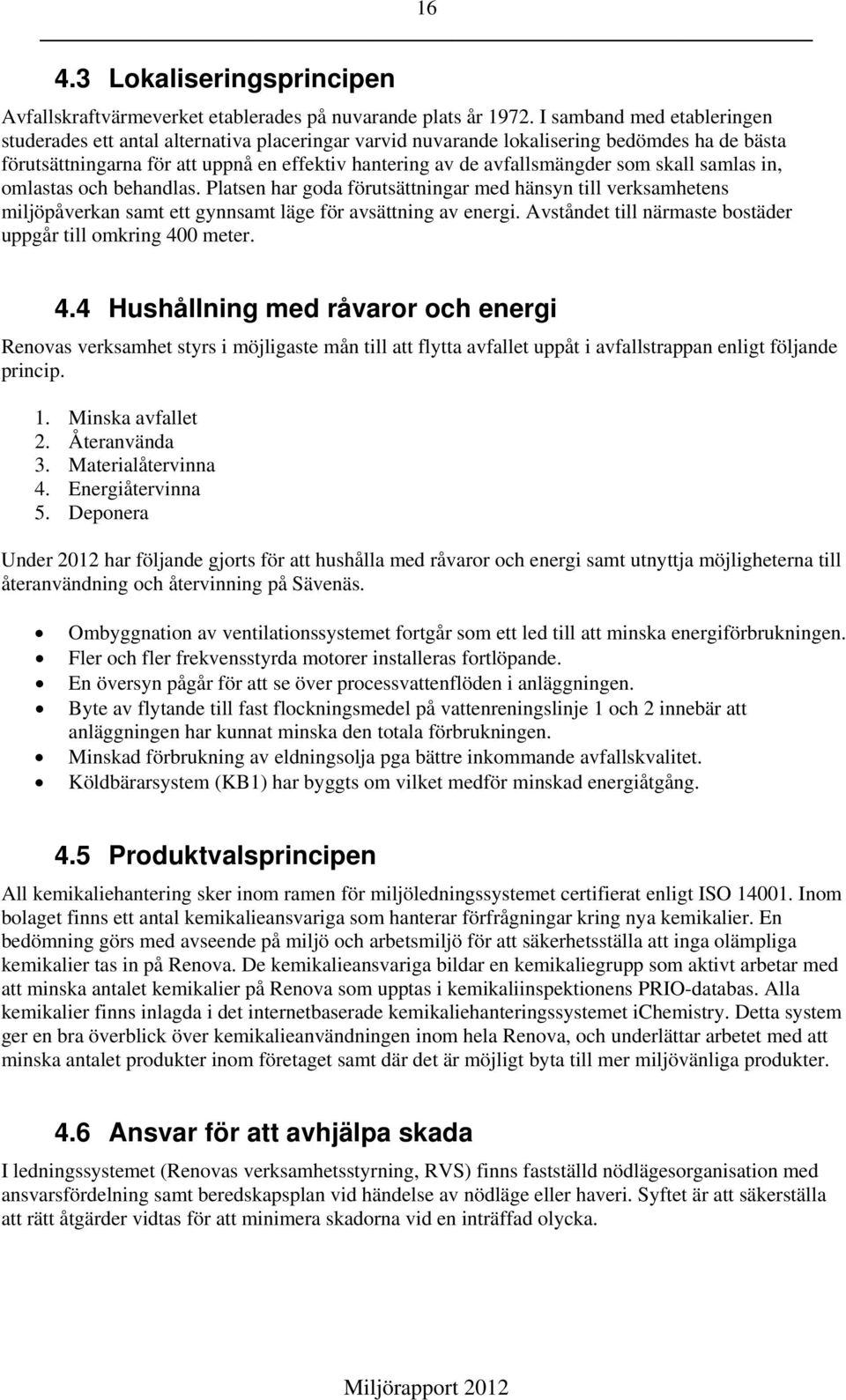 som skall samlas in, omlastas och behandlas. Platsen har goda förutsättningar med hänsyn till verksamhetens miljöpåverkan samt ett gynnsamt läge för avsättning av energi.