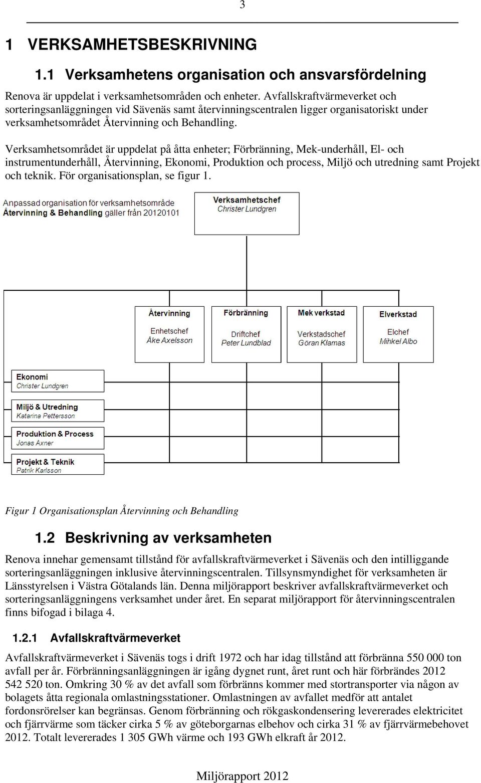 Verksamhetsområdet är uppdelat på åtta enheter; Förbränning, Mek-underhåll, El- och instrumentunderhåll, Återvinning, Ekonomi, Produktion och process, Miljö och utredning samt Projekt och teknik.