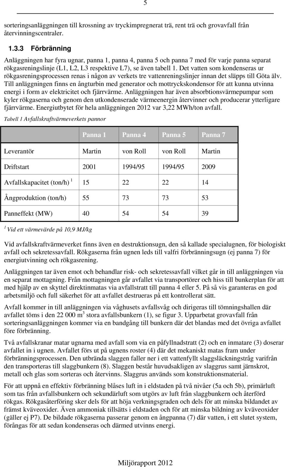 Det vatten som kondenseras ur rökgasreningsprocessen renas i någon av verkets tre vattenreningslinjer innan det släpps till Göta älv.