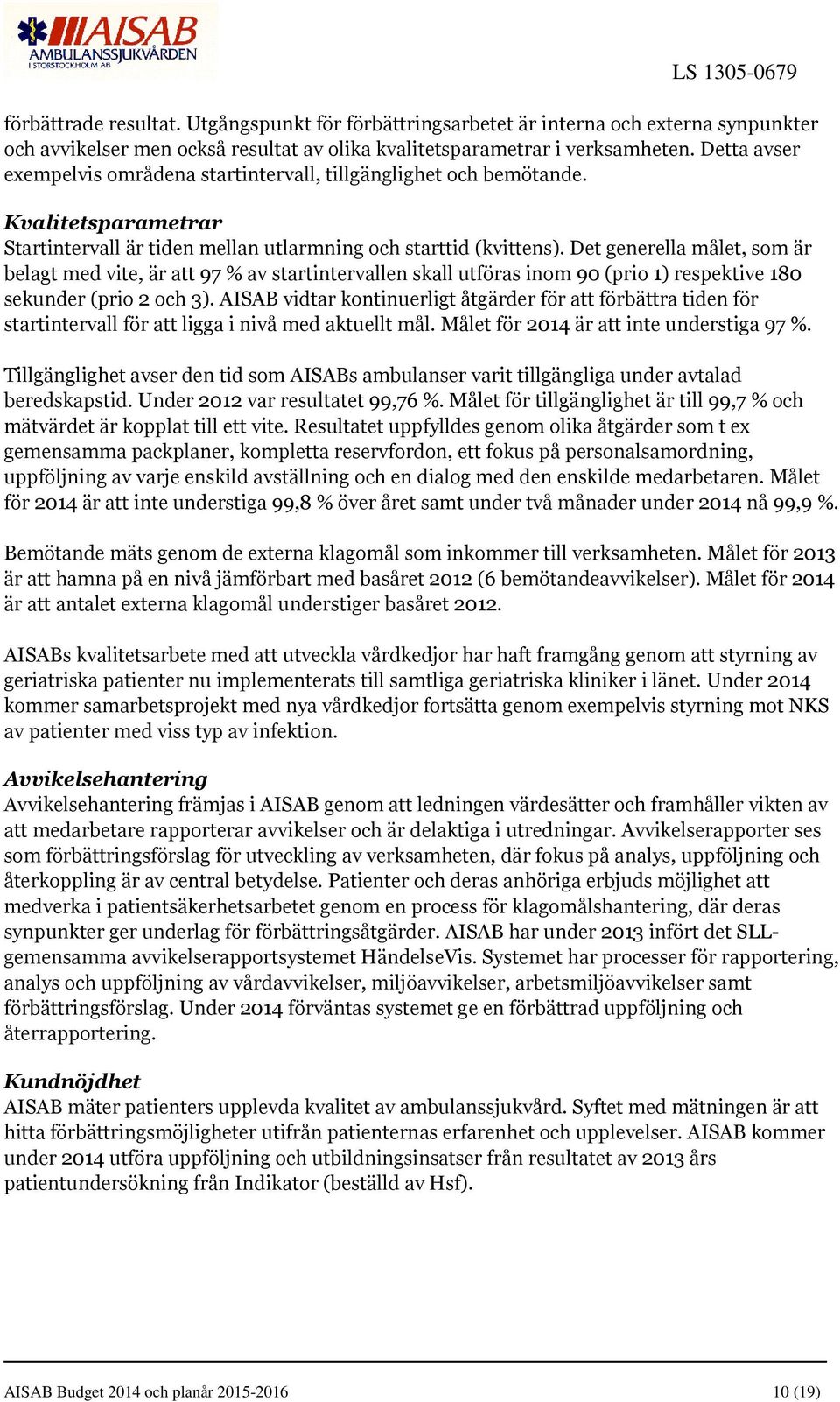 Det generella målet, som är belagt med vite, är att 97 % av startintervallen skall utföras inom 90 (prio 1) respektive 180 sekunder (prio 2 och 3).