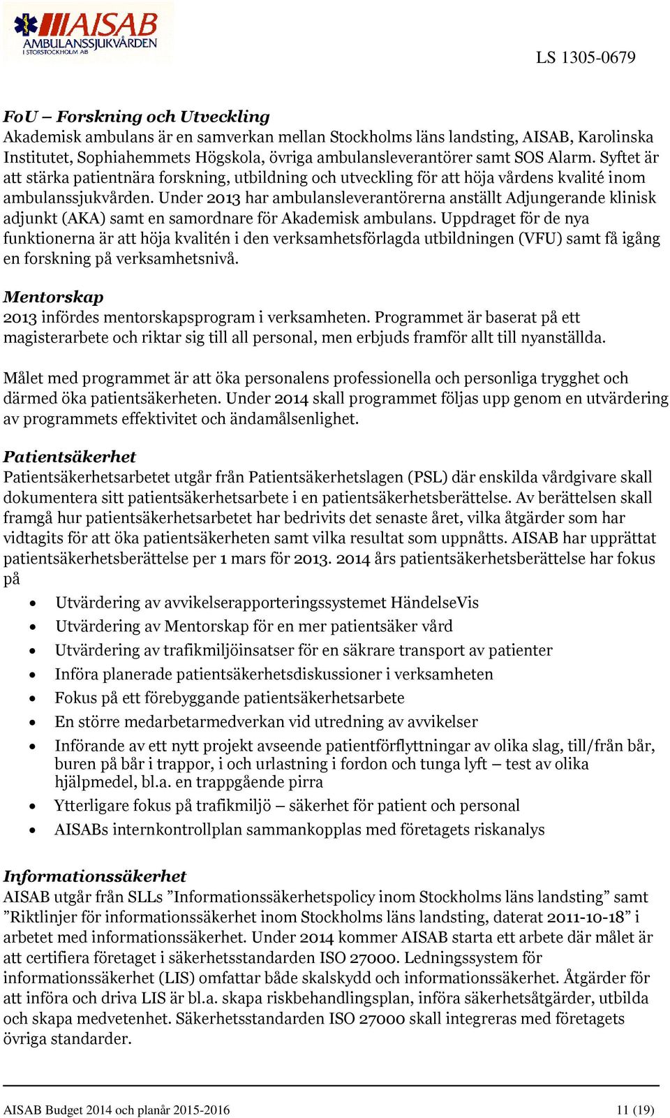 Under 2013 har ambulansleverantörerna anställt Adjungerande klinisk adjunkt (AKA) samt en samordnare för Akademisk ambulans.