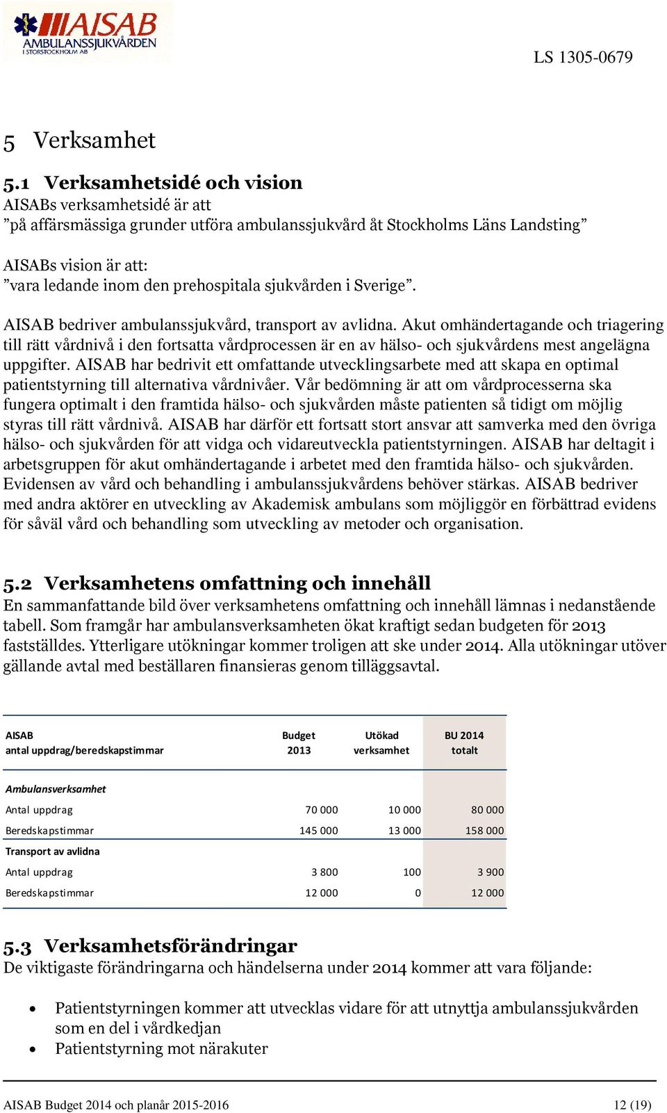sjukvården i Sverige. AISAB bedriver ambulanssjukvård, transport av avlidna.