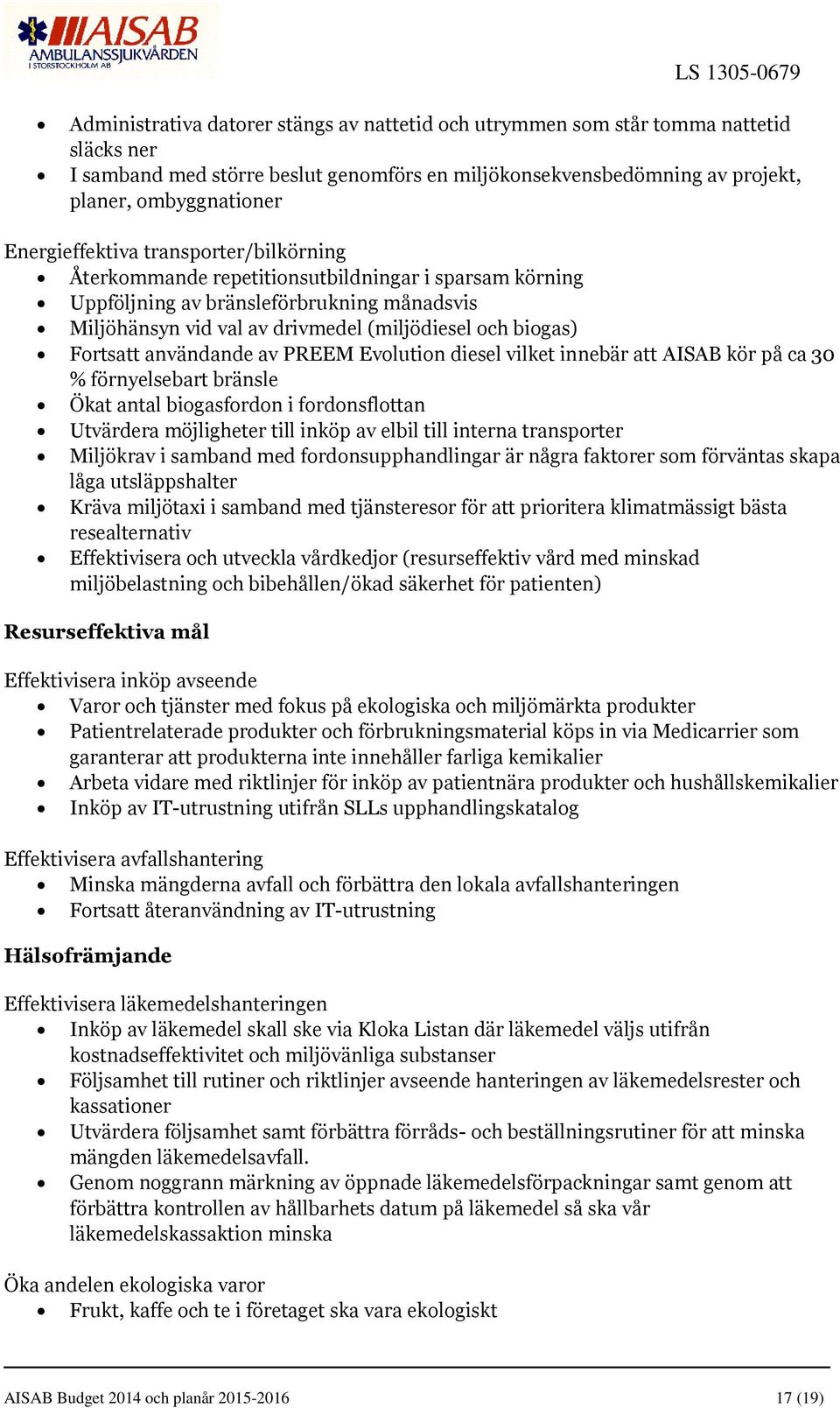 Fortsatt användande av PREEM Evolution diesel vilket innebär att AISAB kör på ca 30 % förnyelsebart bränsle Ökat antal biogasfordon i fordonsflottan Utvärdera möjligheter till inköp av elbil till