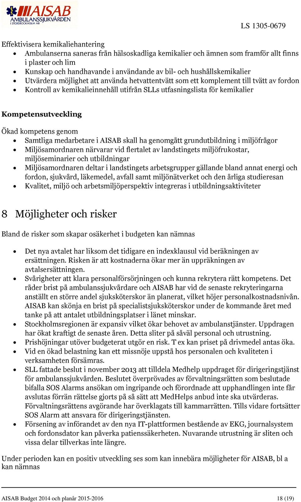 Ökad kompetens genom Samtliga medarbetare i AISAB skall ha genomgått grundutbildning i miljöfrågor Miljösamordnaren närvarar vid flertalet av landstingets miljöfrukostar, miljöseminarier och