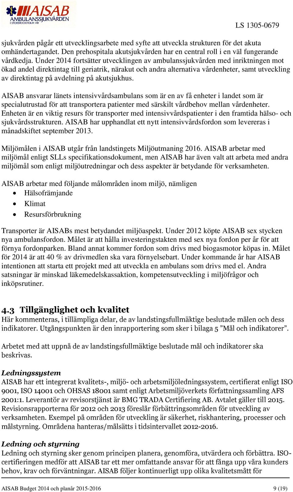 avdelning på akutsjukhus. AISAB ansvarar länets intensivvårdsambulans som är en av få enheter i landet som är specialutrustad för att transportera patienter med särskilt vårdbehov mellan vårdenheter.