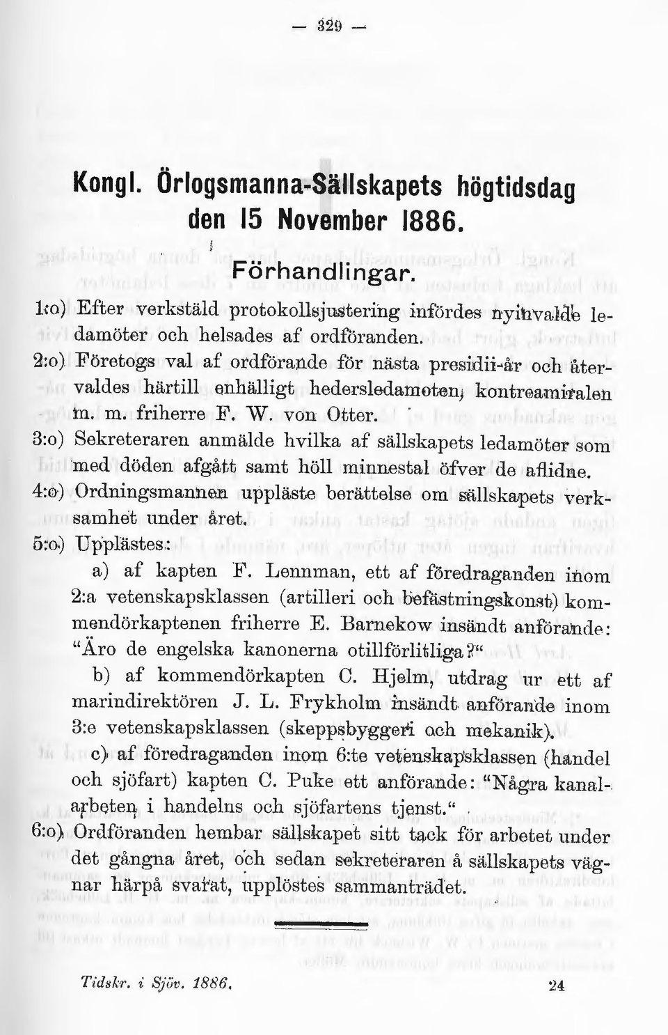 3:o) s ekreteraren anmälde hvilka af sällskapets ledamöter som med döden af gått samt höll minnestal öfver. u e aflidne. 4:o) Ordningsmannen uppläste berättelse om sällskapets verksamhet under året.