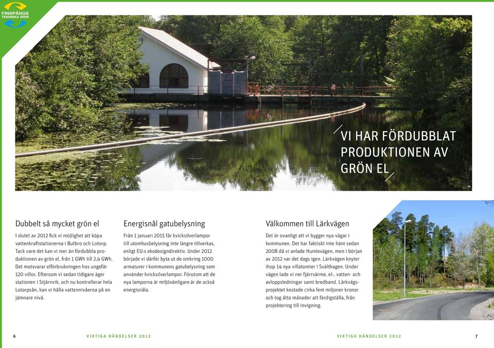 Eftersom vi sedan tidigare äger stationen i Stjärnvik, och nu kontrollerar hela Lotorpsån, kan vi hålla vattennivåerna på en jämnare nivå.