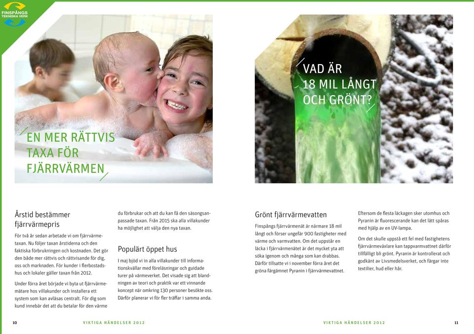 För kunder i flerbostadshus och lokaler gäller taxan från 2012. Under förra året började vi byta ut fjärrvärmemätare hos villakunder och installera ett system som kan avläsas centralt.