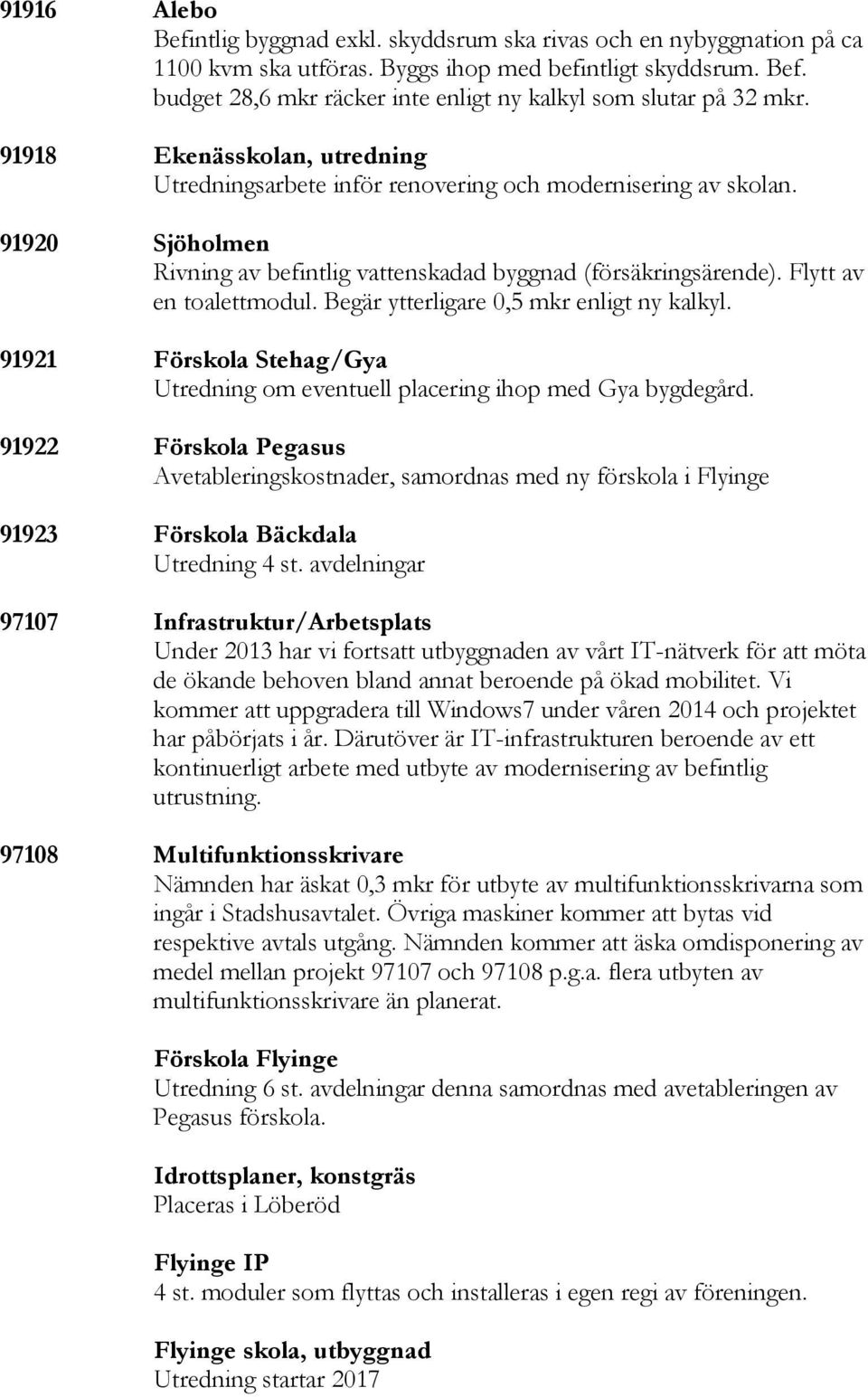 Begär ytterligare 0,5 mkr enligt ny kalkyl. 91921 Förskola Stehag/Gya Utredning om eventuell placering ihop med Gya bygdegård.