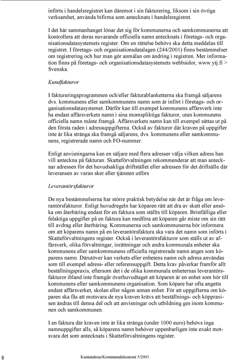 Om en rättelse behövs ska detta meddelas till registret. I företags- och organisationsdatalagen (244/2001) finns bestämmelser om registrering och hur man gör anmälan om ändring i registren.