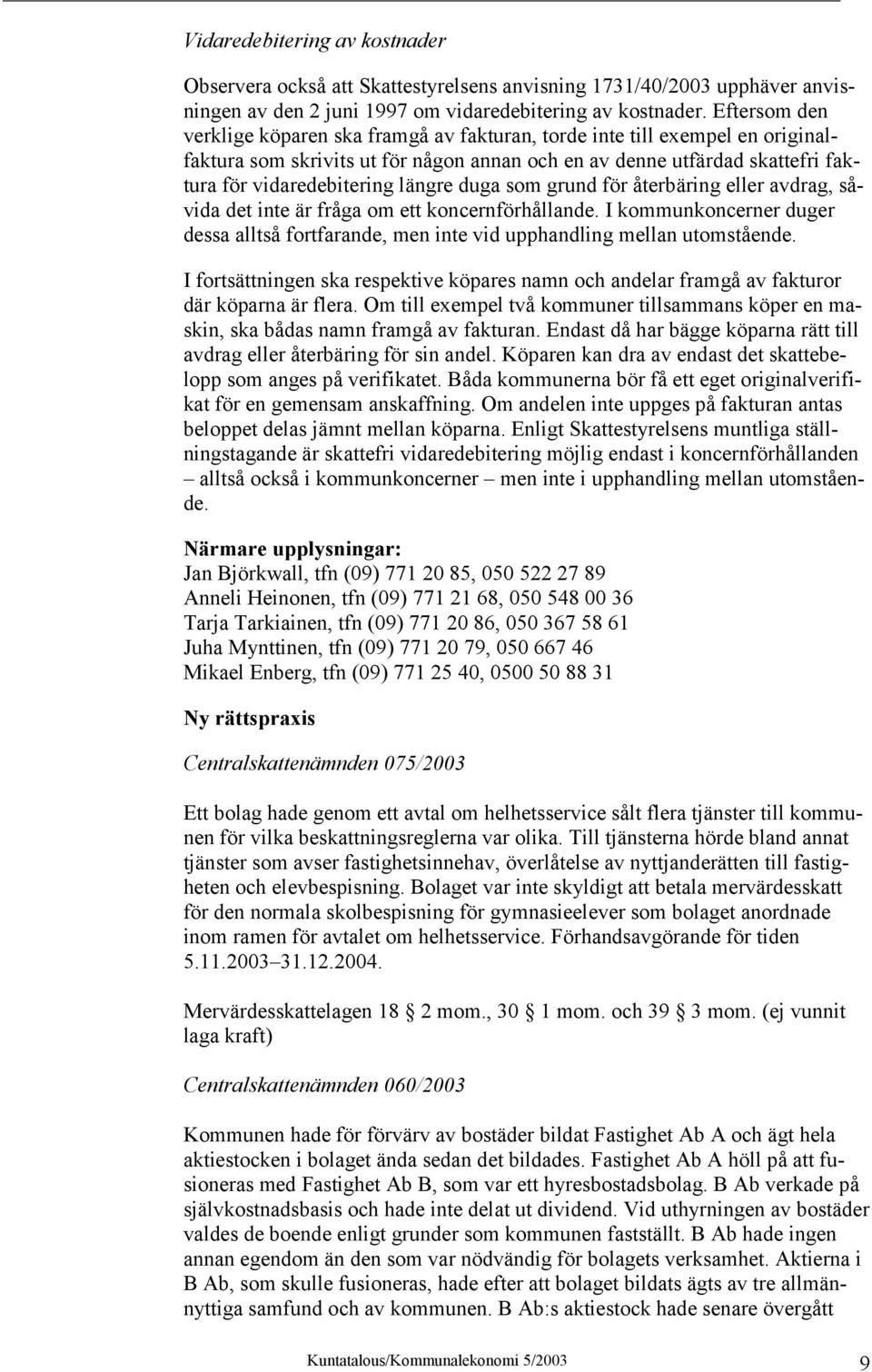 duga som grund för återbäring eller avdrag, såvida det inte är fråga om ett koncernförhållande. I kommunkoncerner duger dessa alltså fortfarande, men inte vid upphandling mellan utomstående.