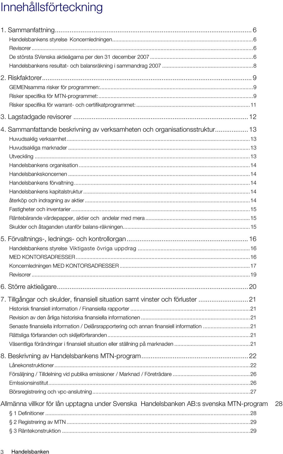 ..9 Risker specifika för warrant- och certifikatprogrammet:...11 3. Lagstadgade revisorer... 12 4. Sammanfattande beskrivning av verksamheten och organisationsstruktur... 13 Huvudsaklig verksamhet.