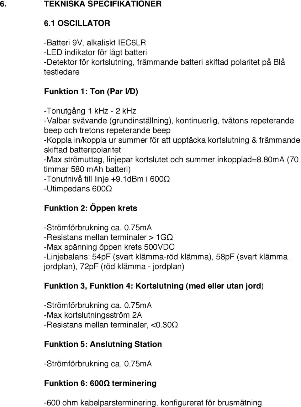 - 2 khz -Valbar svävande (grundinställning), kontinuerlig, tvåtons repeterande beep och tretons repeterande beep -Koppla in/koppla ur summer för att upptäcka kortslutning & främmande skiftad