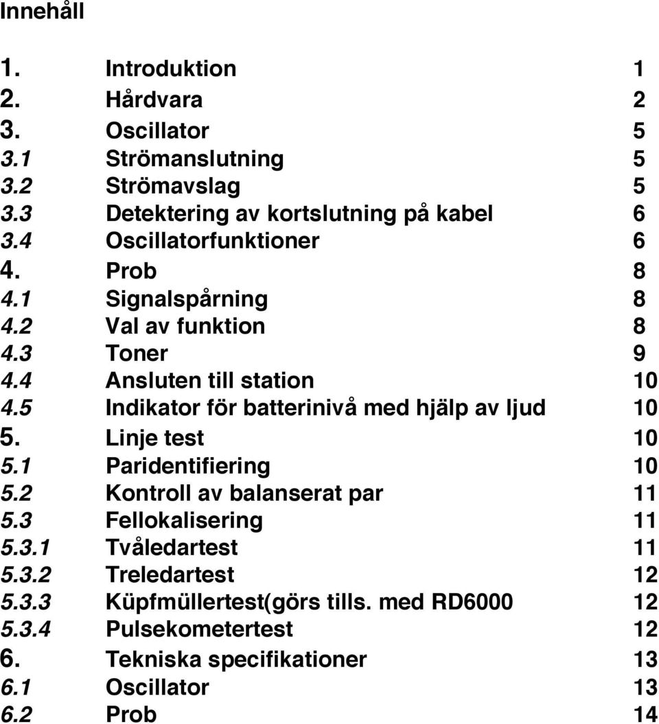 5 Indikator för batterinivå med hjälp av ljud 10 5. Linje test 10 5.1 Paridentifiering 10 5.2 Kontroll av balanserat par 11 5.