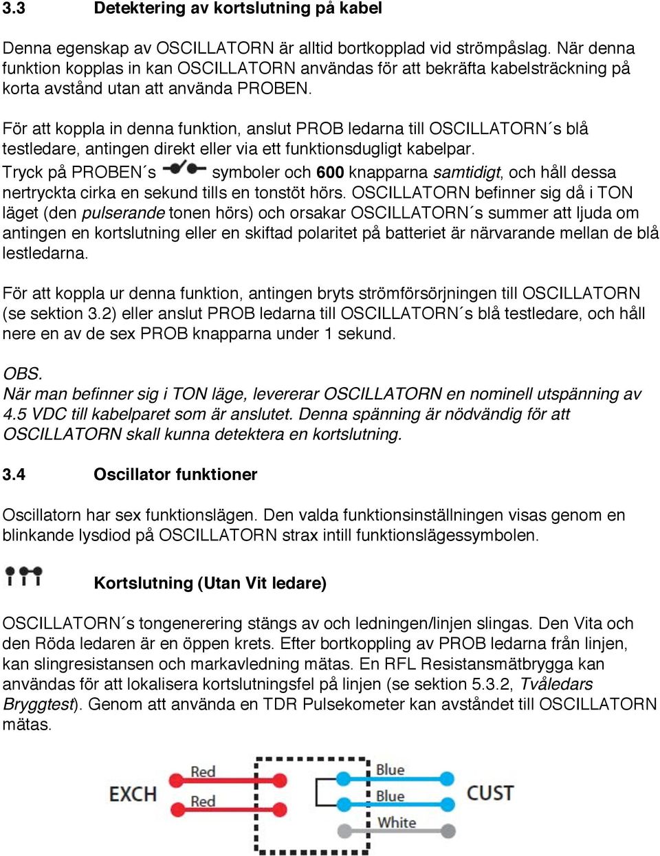 För att koppla in denna funktion, anslut PROB ledarna till OSCILLATORN s blå testledare, antingen direkt eller via ett funktionsdugligt kabelpar.