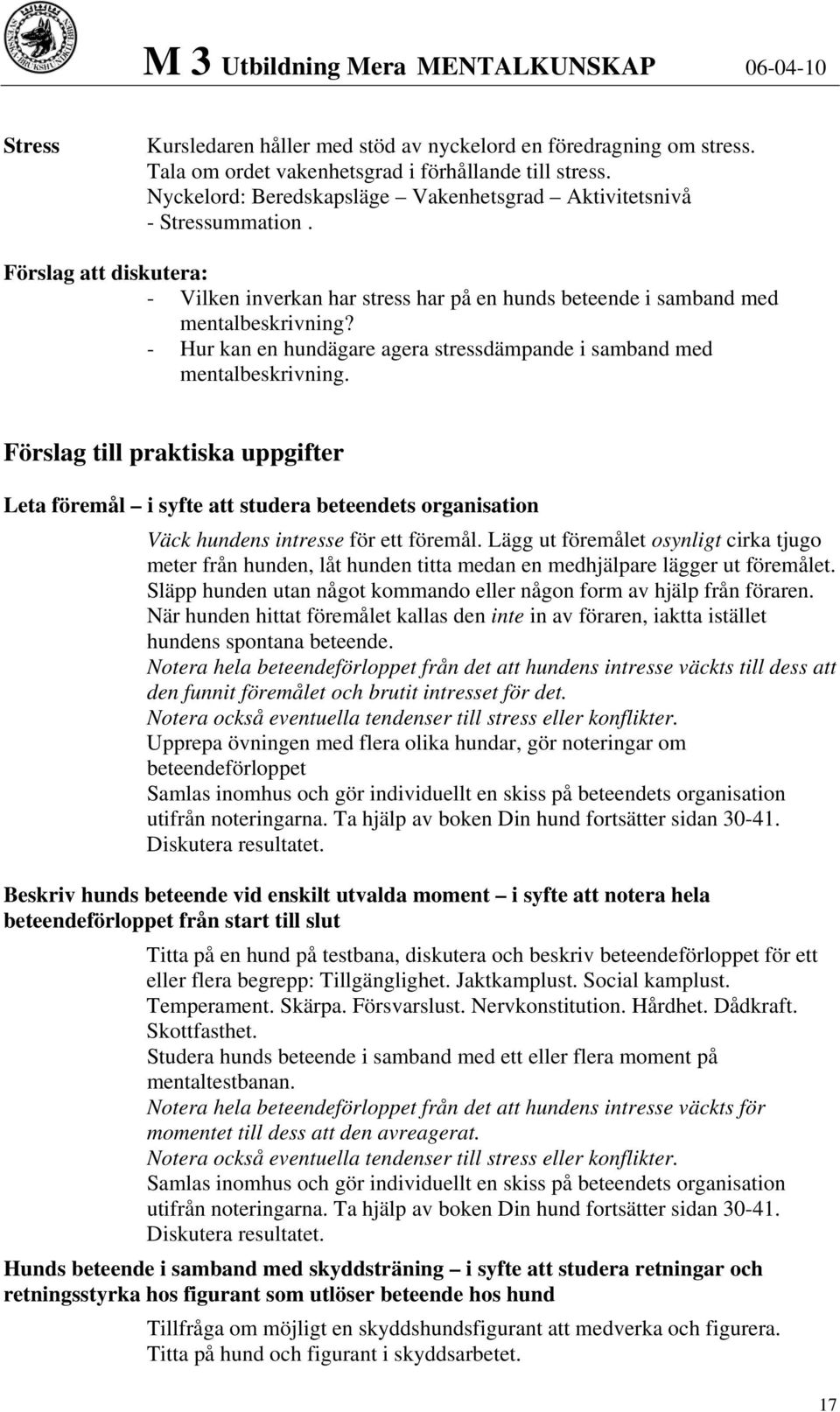 - Hur kan en hundägare agera stressdämpande i samband med mentalbeskrivning.