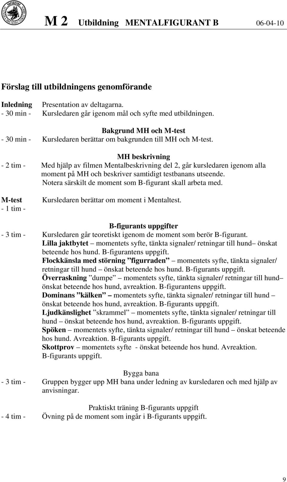 MH beskrivning - 2 tim - Med hjälp av filmen Mentalbeskrivning del 2, går kursledaren igenom alla moment på MH och beskriver samtidigt testbanans utseende.