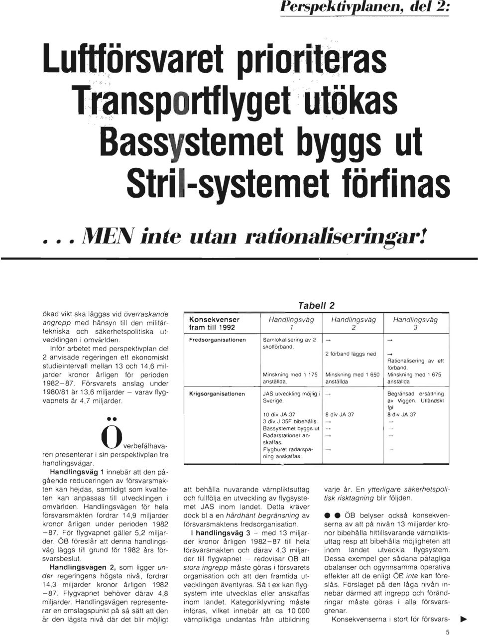 Inför arbetet med perspektivplan del 2 anvisade regeringen ett ekonomiskt studieintervall mellan 13 och 14,6 miljarder kronor årligen för perioden 1982-87.